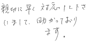 親切で対応が早い、と嬉しいお声をいただきました!